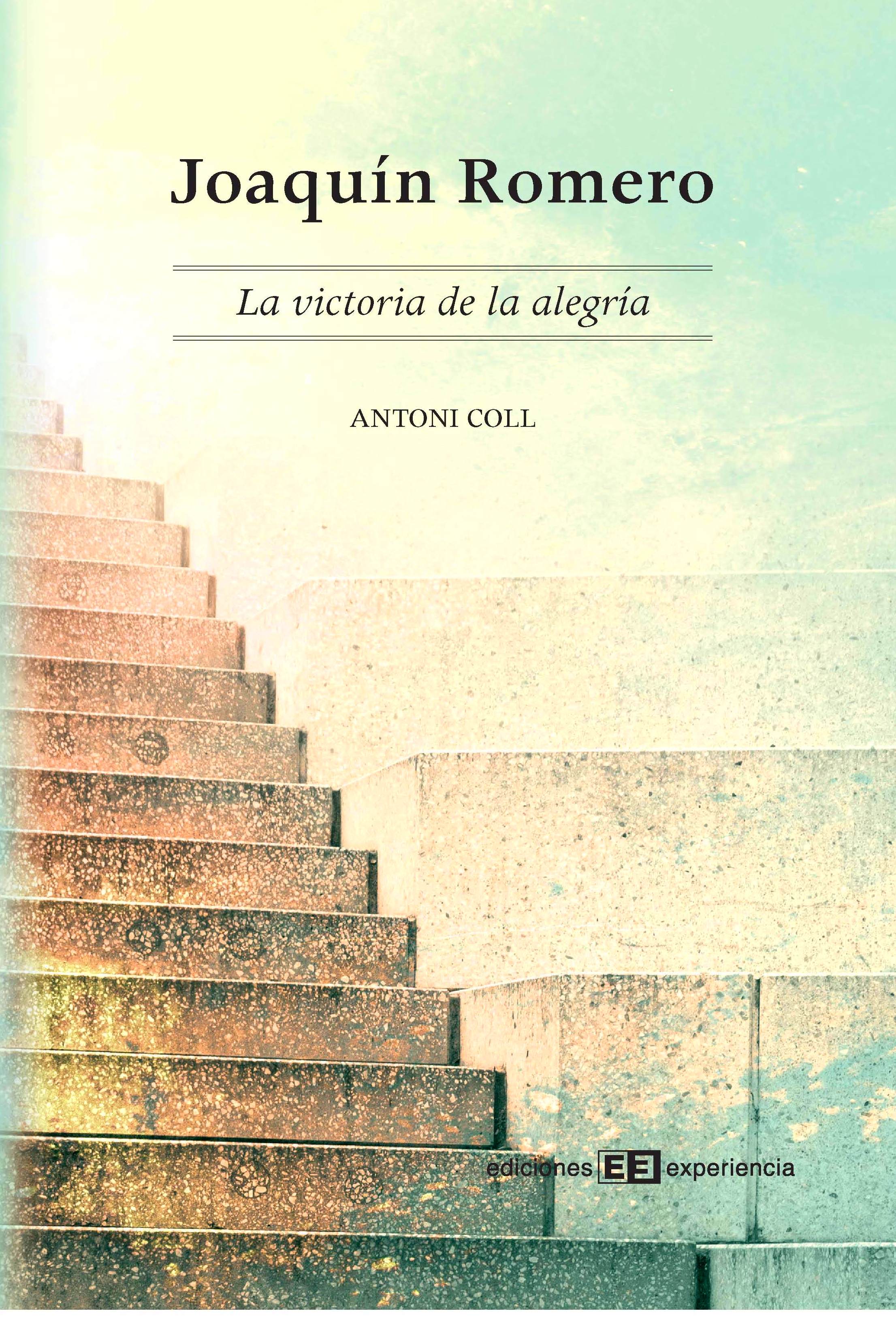 Joaquín Romero. La victoria de la alegría: de Ediciones Experiencia Joaquín Romero. La victoria de la alegría: de Ediciones Experiencia