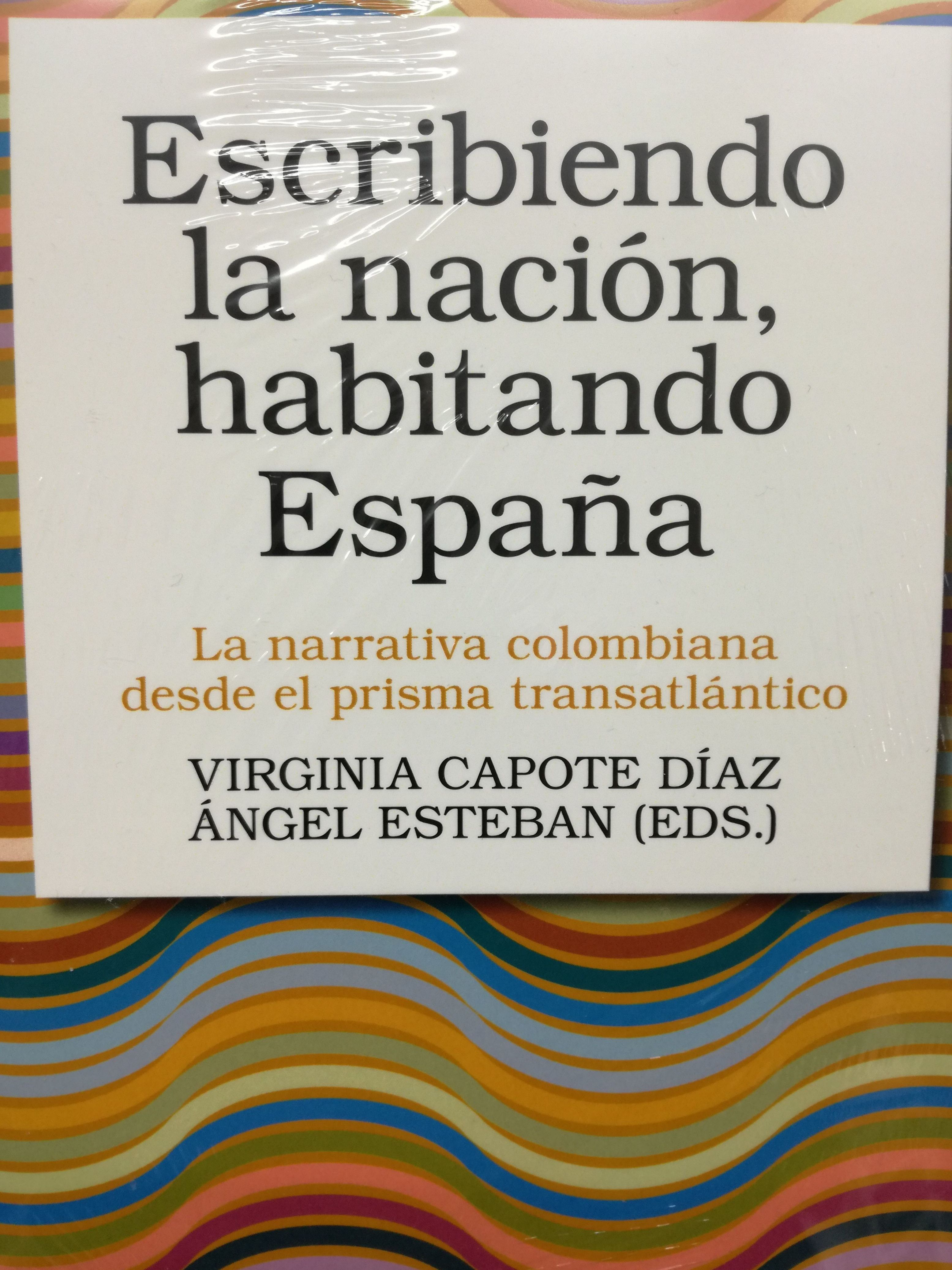 ESCRIBIENDO LA NACION, HABITANDO ESPAÑA: LA NARRATIVA COLOMBIANA DESDE EL P: SECCIONES de Librería Nueva Plaza Universitaria ESCRIBIENDO LA NACION, HABITANDO ESPAÑA: LA NARRATIVA COLOMBIANA DESDE EL P: SECCIONES de Librería Nueva Plaza Universitaria