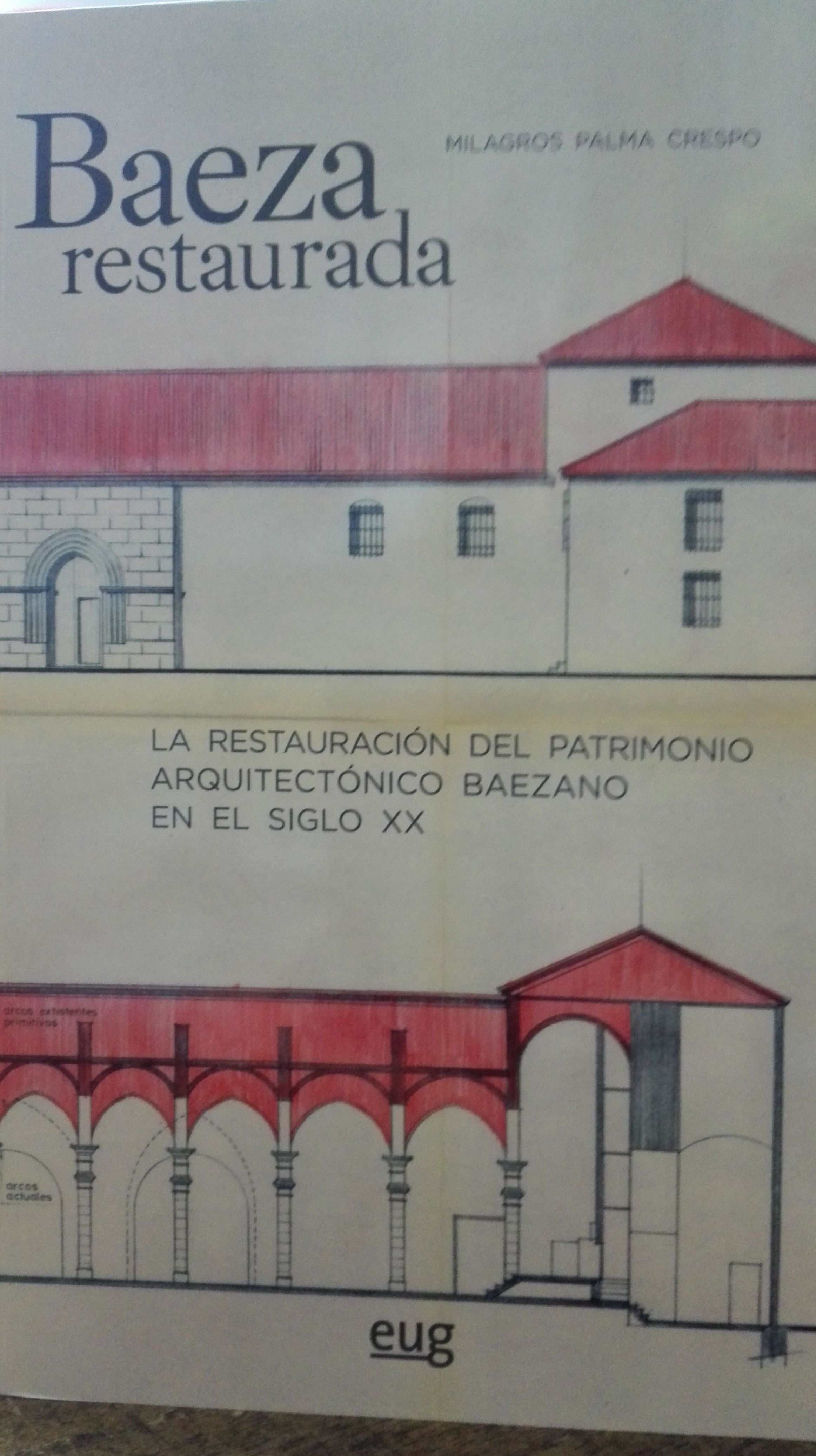 BAEZA RESTAURADA LA RESTAURACIÓN DEL PATRIMONIO ARQUITECTÓNICO BAEZANO EN EL SIGLO XX BAEZA RESTAURADA LA RESTAURACIÓN DEL PATRIMONIO ARQUITECTÓNICO BAEZANO EN EL SIGLO XX