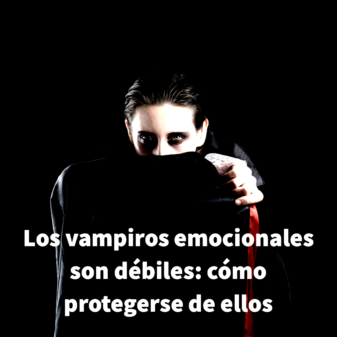 Los vampiros emocionales son débiles: cómo protegerse de ellos }}