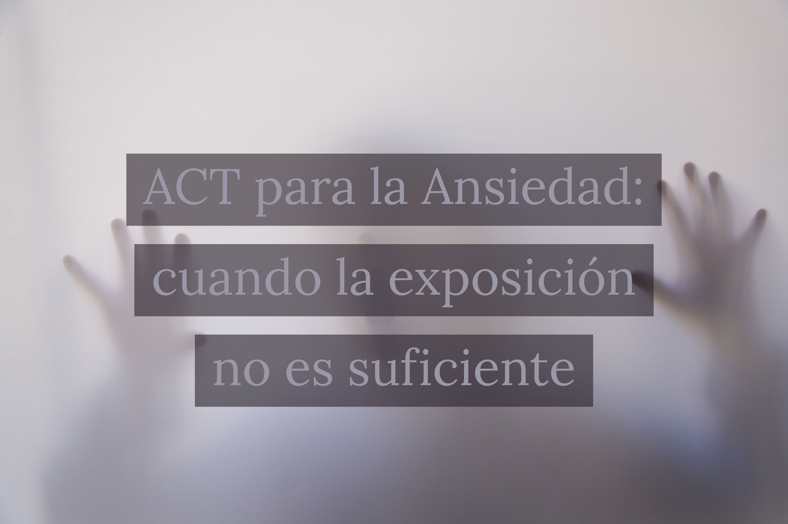 ACT para la Ansiedad: cuando la exposición no es suficiente  }}