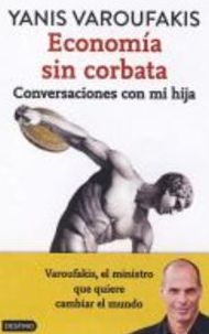 ECONOMIA SIN CORBATA - CONVERSACIONES CON MI HIJA VAROUFAKIS, YANIS ECONOMIA SIN CORBATA - CONVERSACIONES CON MI HIJA VAROUFAKIS, YANIS