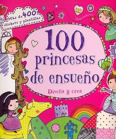 100 PRINCESAS DE ENSUEÑO: DISEÑA Y CREA 100 PRINCESAS DE ENSUEÑO: DISEÑA Y CREA