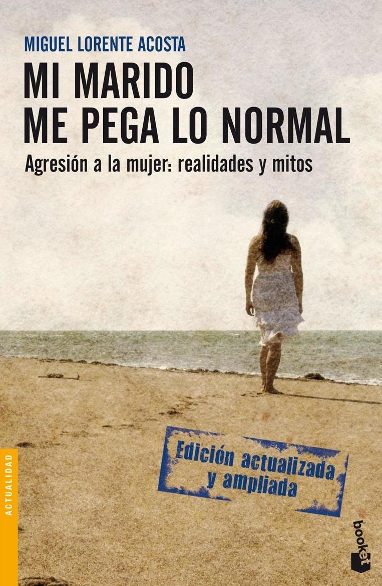 MI MARIDO ME PEGA LO NORMAL. AGRESION A LA MUJER: REALIDADES Y MITOS. MIGUEL LORENTE ACOSTA. PLANETA, MI MARIDO ME PEGA LO NORMAL. AGRESION A LA MUJER: REALIDADES Y MITOS. MIGUEL LORENTE ACOSTA. PLANETA,
