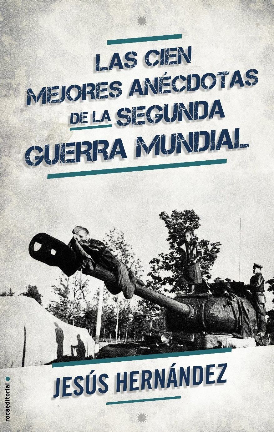 LAS CIEN MEJORES ANECTODAS DE LA SEGUNDA GUERRA MUNDIAL. JESUS HERNANDEZ LAS CIEN MEJORES ANECTODAS DE LA SEGUNDA GUERRA MUNDIAL. JESUS HERNANDEZ