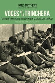VOCES DE LA TRINCHERA - CARTAS DE COMBATIENTES REPUBLICANOS EN LA GUERRA CIVIL ESPAÑOLA. JAMES MATTHEWS. ALIANZA EDITORIAL VOCES DE LA TRINCHERA - CARTAS DE COMBATIENTES REPUBLICANOS EN LA GUERRA CIVIL ESPAÑOLA. JAMES MATTHEWS. ALIANZA EDITORIAL
