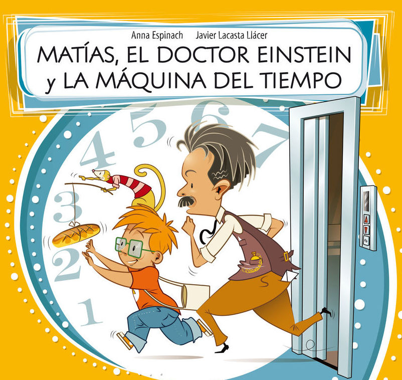 MATIAS, EL DOCTOR EINSTEIN Y LA MAQUINA DEL TIEMPO. ANNA ESPINACH LLAVINA MATIAS, EL DOCTOR EINSTEIN Y LA MAQUINA DEL TIEMPO. ANNA ESPINACH LLAVINA