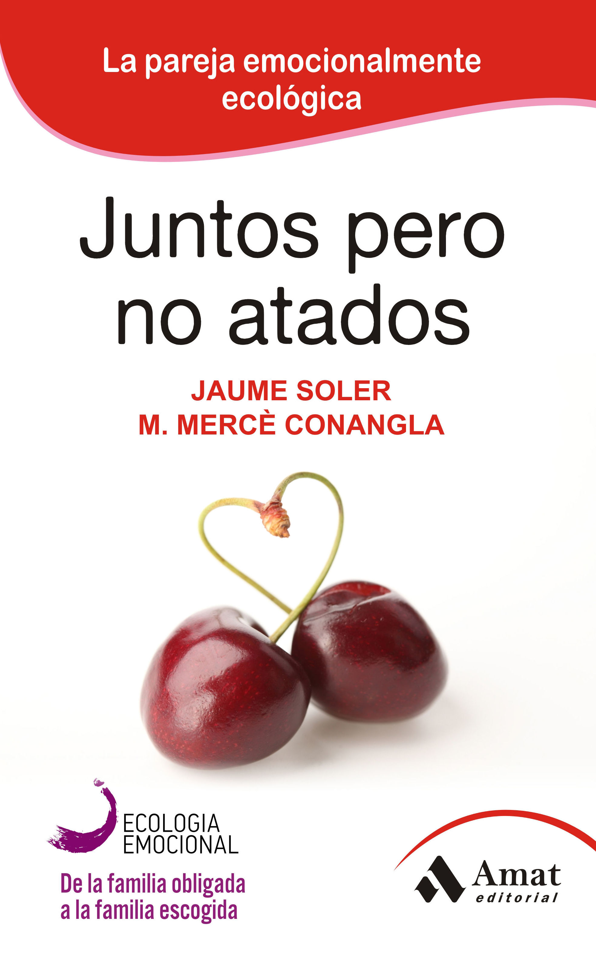 JUNTOS PERO NO ATADOS: LA PAREJA EMOCIONALMENTE ECOLOGICA. JAUME SOLE I LLEONART , AMAT EDITORIAL, 2015 JUNTOS PERO NO ATADOS: LA PAREJA EMOCIONALMENTE ECOLOGICA. JAUME SOLE I LLEONART , AMAT EDITORIAL, 2015