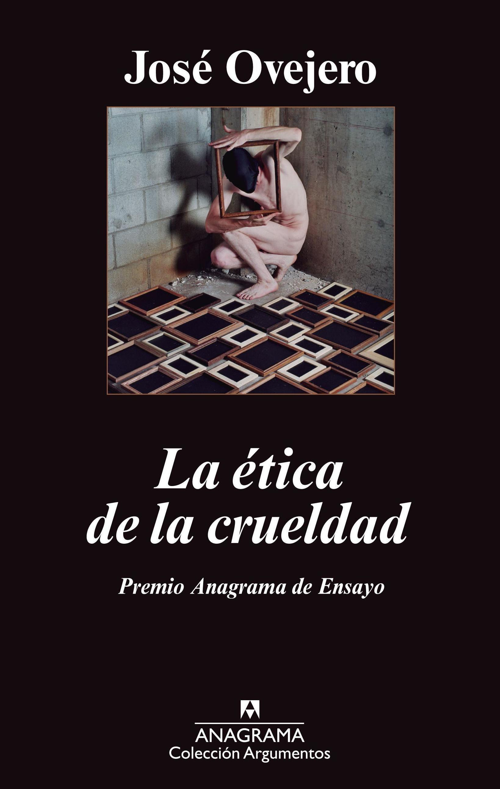 LA ETICA DE LA CRUELDAD. JOSE 0VEJERO. ANAGRAMA LA ETICA DE LA CRUELDAD. JOSE 0VEJERO. ANAGRAMA