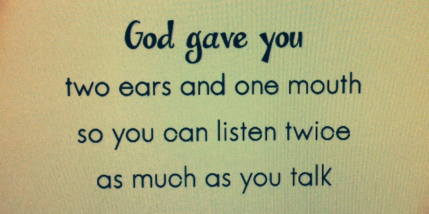 Pensamiento del dia: Dios nos diò dos orejas y una boca para q escuchasemos el doble de lo que hablamos