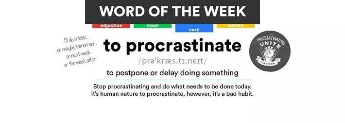 Word of the week: to procastinate }}
